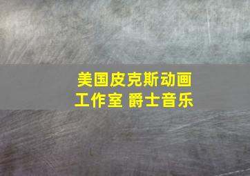 美国皮克斯动画工作室 爵士音乐